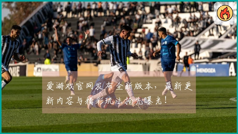 爱游戏官网发布全新版本，最新更新内容与精彩玩法抢先曝光！
